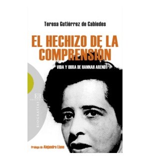 El hechizo de la comprensión. Vida y obra de Hannah Arendt