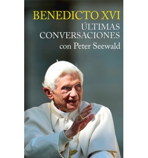 Benedicto XVI. Últimas conversaciones con Peter Seewald